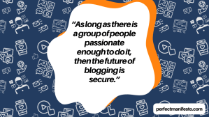 Image quote: "As long as there is a group of people passionate enough to do it, then the future of blogging is secure"